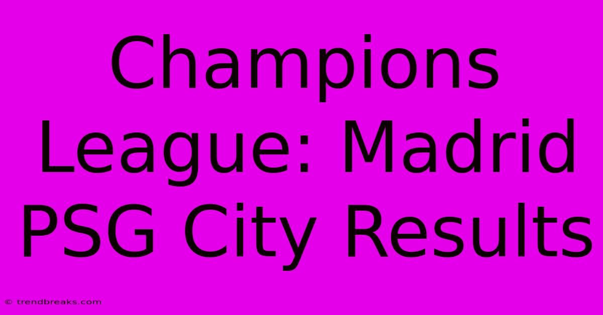 Champions League: Madrid PSG City Results