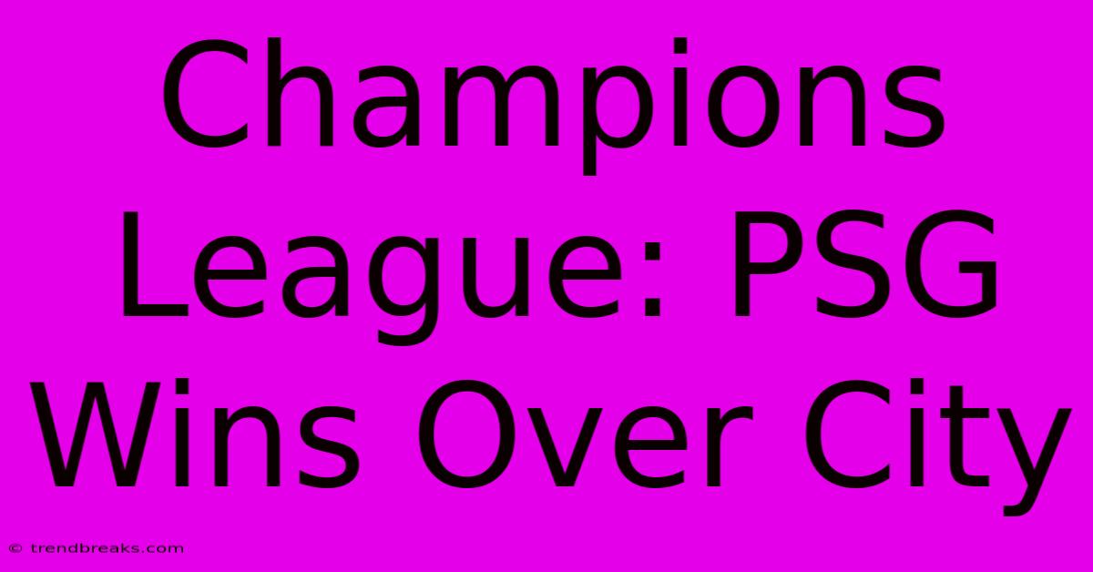 Champions League: PSG Wins Over City