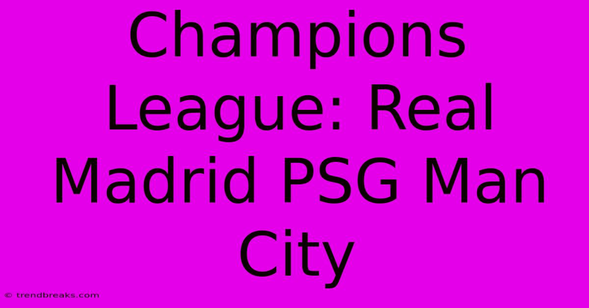 Champions League: Real Madrid PSG Man City