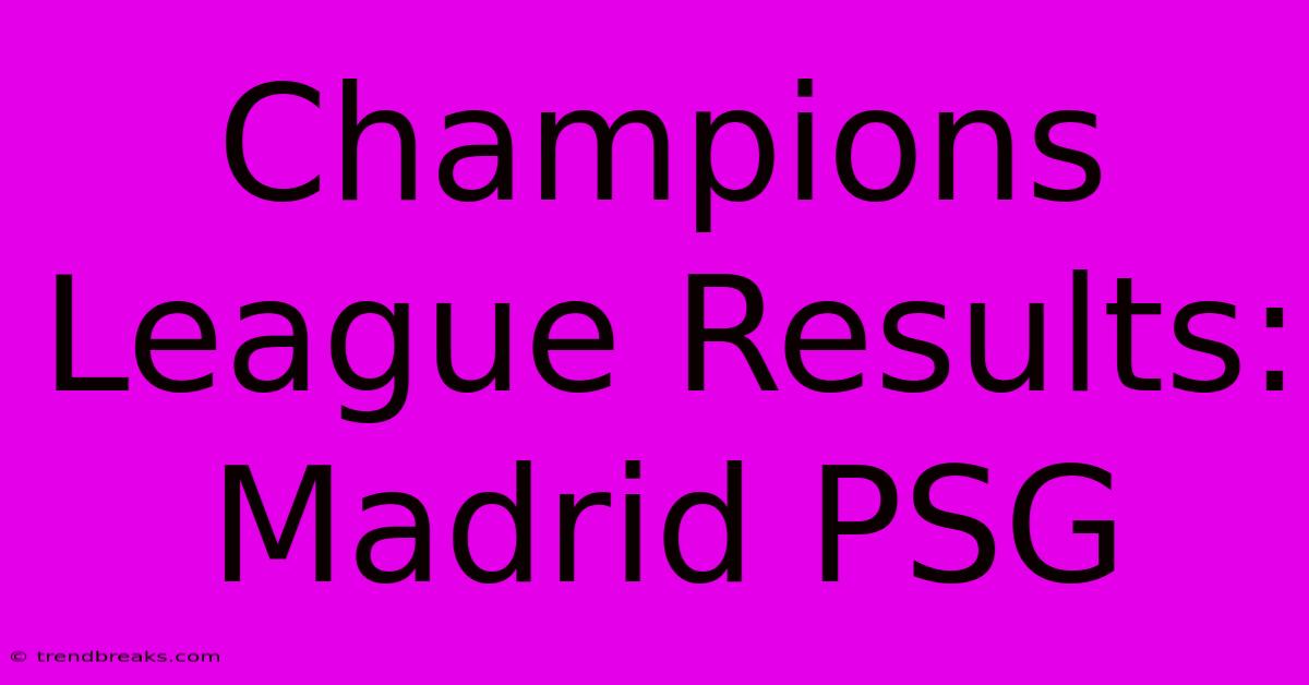 Champions League Results: Madrid PSG