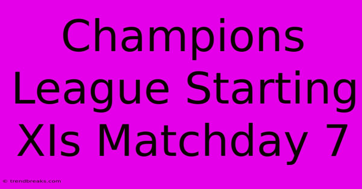 Champions League Starting XIs Matchday 7