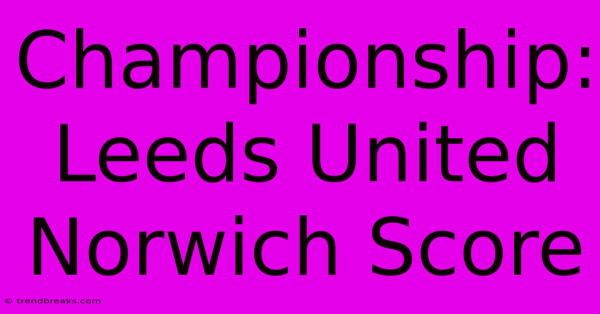 Championship: Leeds United Norwich Score