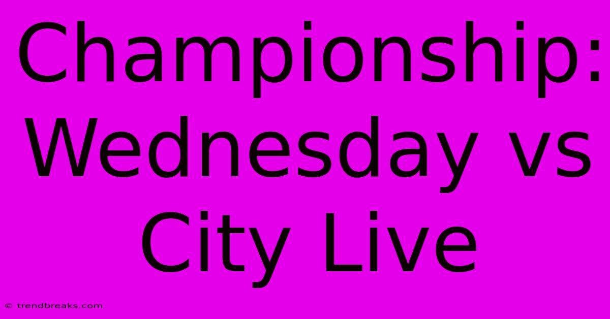 Championship: Wednesday Vs City Live