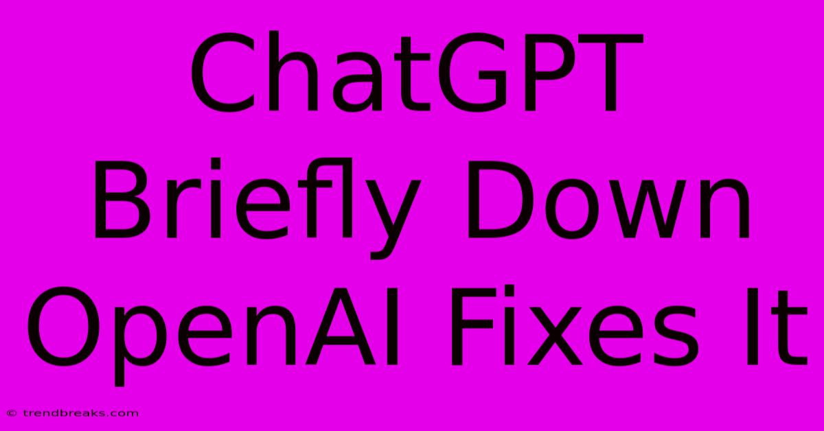 ChatGPT Briefly Down OpenAI Fixes It