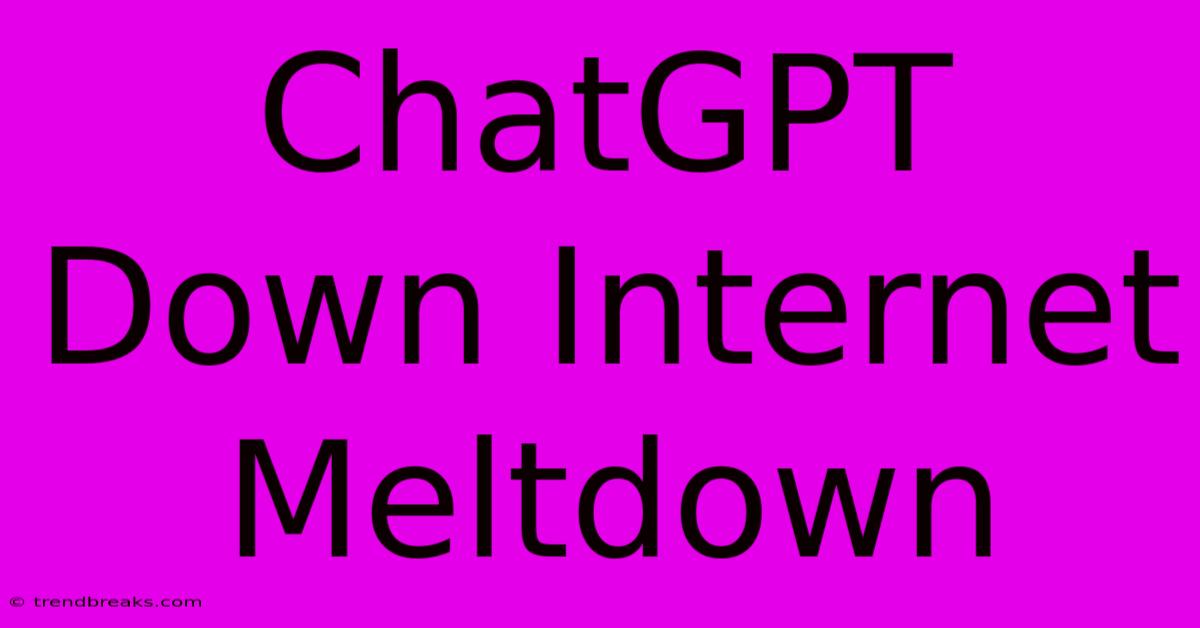 ChatGPT Down Internet Meltdown