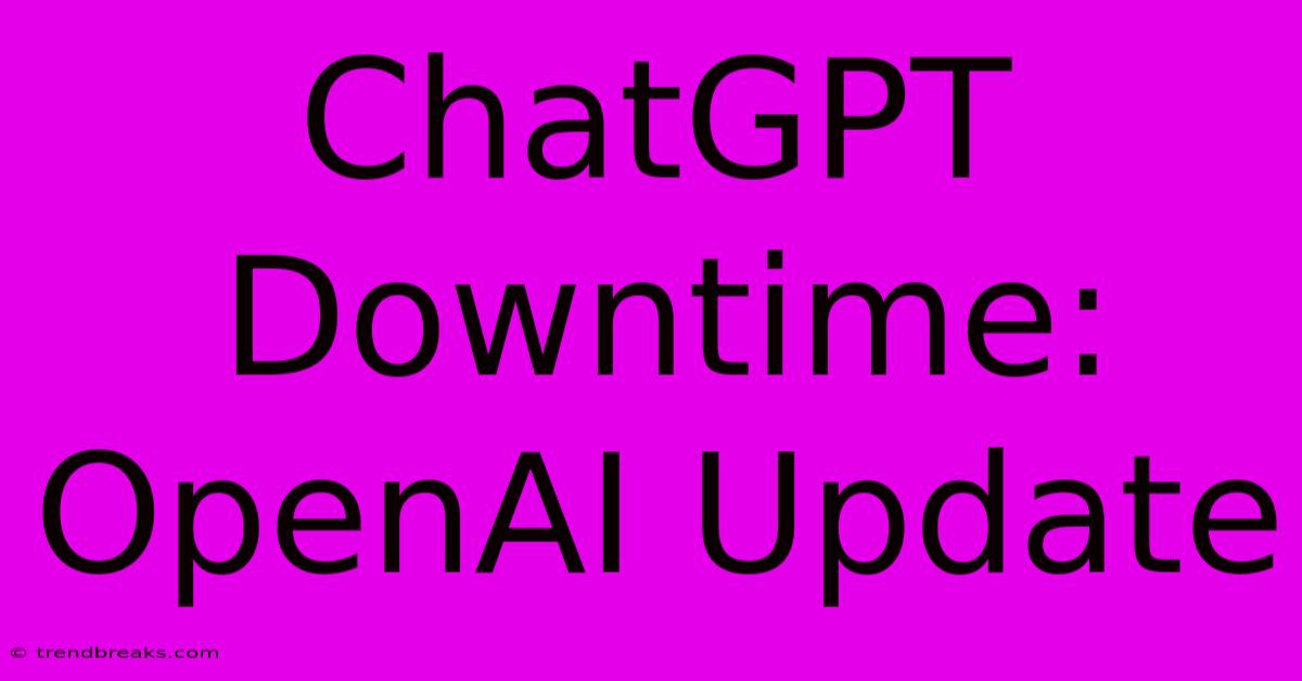 ChatGPT Downtime: OpenAI Update