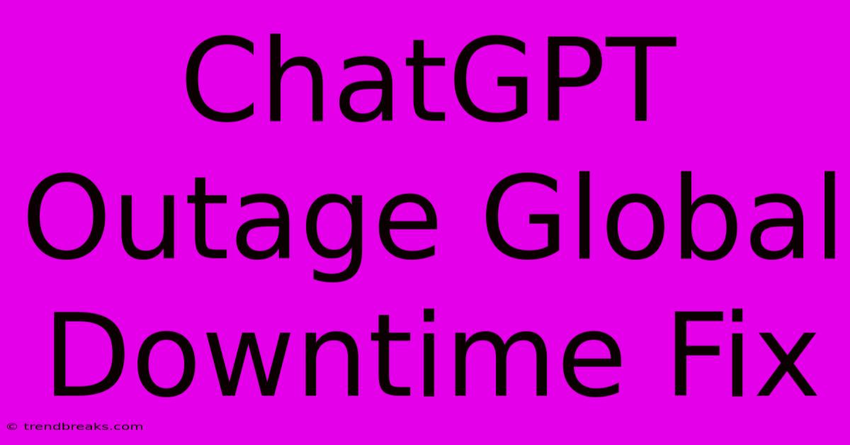 ChatGPT Outage Global Downtime Fix