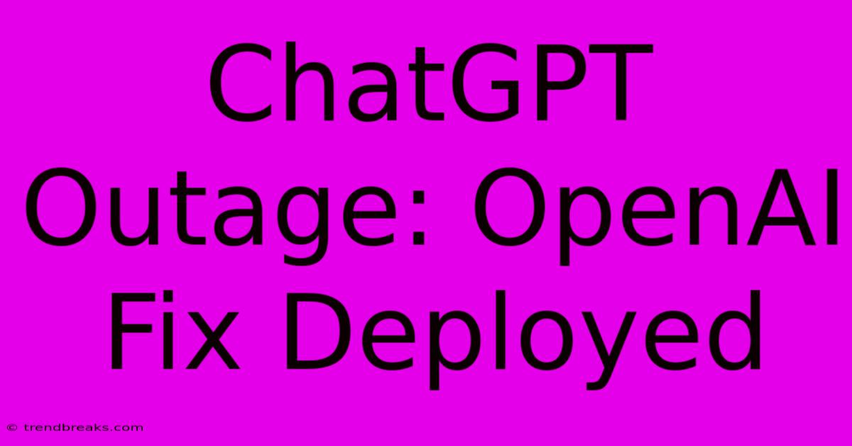 ChatGPT Outage: OpenAI Fix Deployed