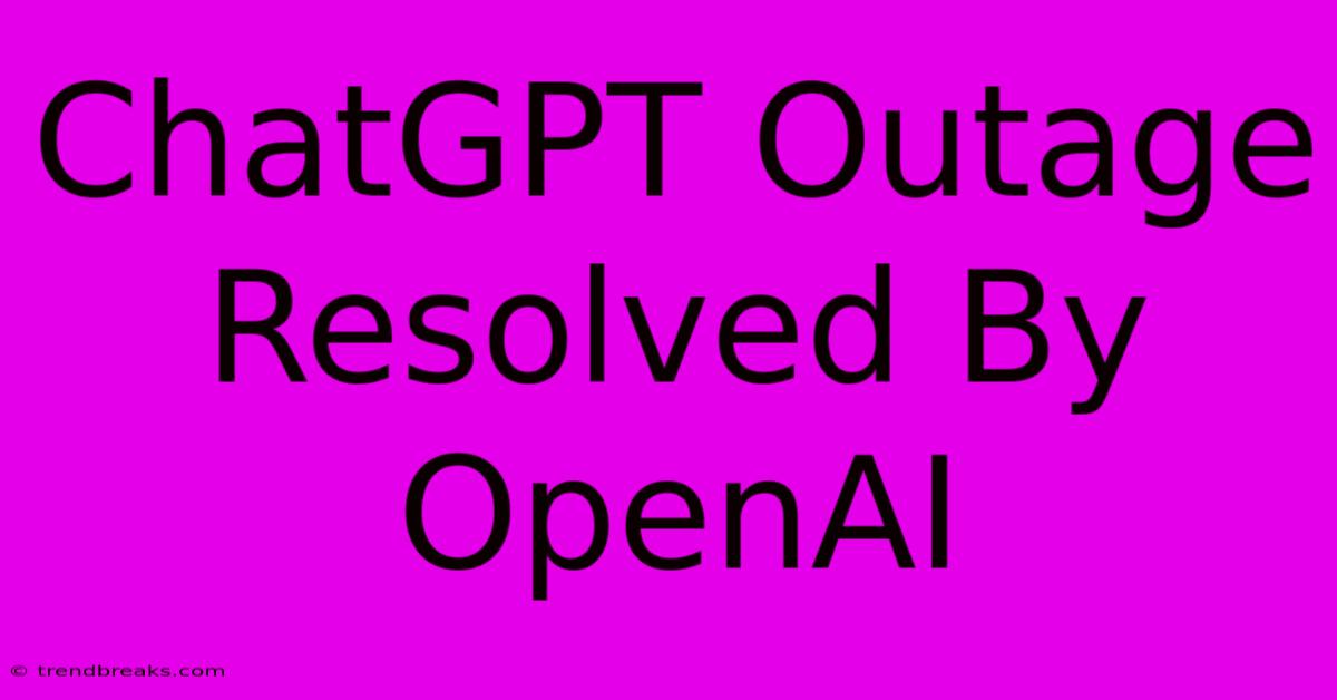 ChatGPT Outage Resolved By OpenAI