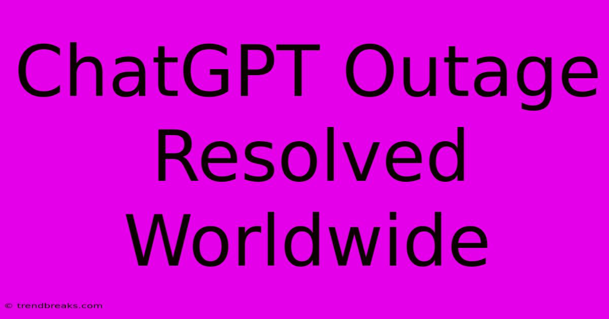 ChatGPT Outage Resolved Worldwide