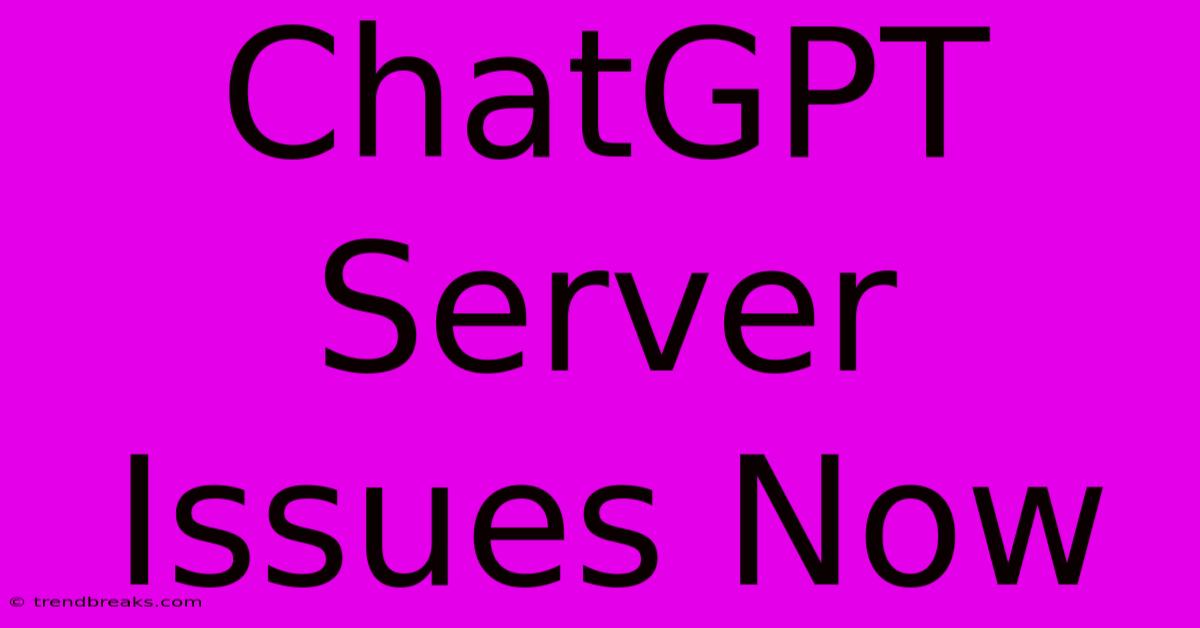 ChatGPT Server Issues Now