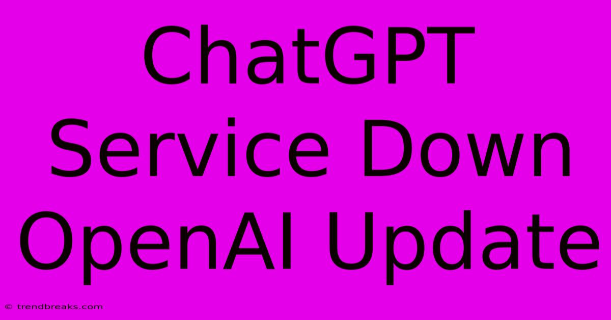 ChatGPT Service Down OpenAI Update