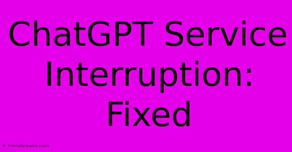 ChatGPT Service Interruption: Fixed