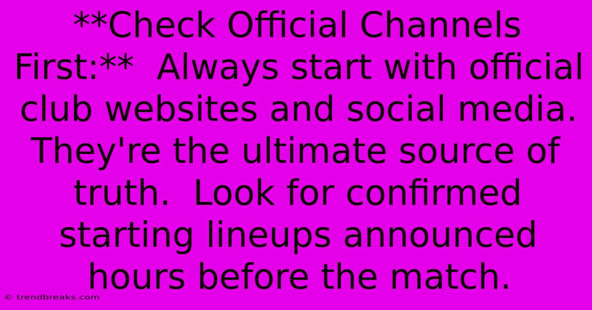 **Check Official Channels First:**  Always Start With Official Club Websites And Social Media.  They're The Ultimate Source Of Truth.  Look For Confirmed Starting Lineups Announced Hours Before The Match.