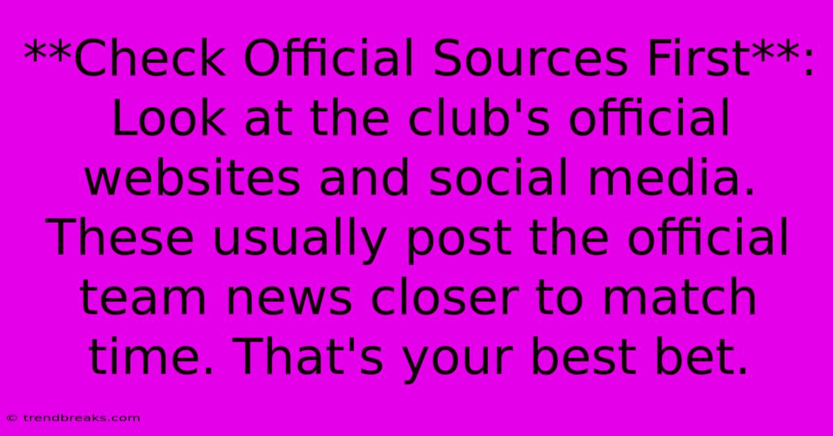 **Check Official Sources First**: Look At The Club's Official Websites And Social Media.  These Usually Post The Official Team News Closer To Match Time. That's Your Best Bet.