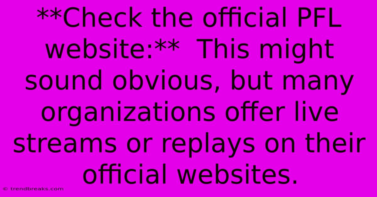 **Check The Official PFL Website:**  This Might Sound Obvious, But Many Organizations Offer Live Streams Or Replays On Their Official Websites.