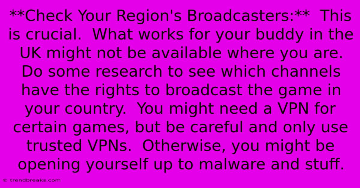 **Check Your Region's Broadcasters:**  This Is Crucial.  What Works For Your Buddy In The UK Might Not Be Available Where You Are.  Do Some Research To See Which Channels Have The Rights To Broadcast The Game In Your Country.  You Might Need A VPN For Certain Games, But Be Careful And Only Use Trusted VPNs.  Otherwise, You Might Be Opening Yourself Up To Malware And Stuff.