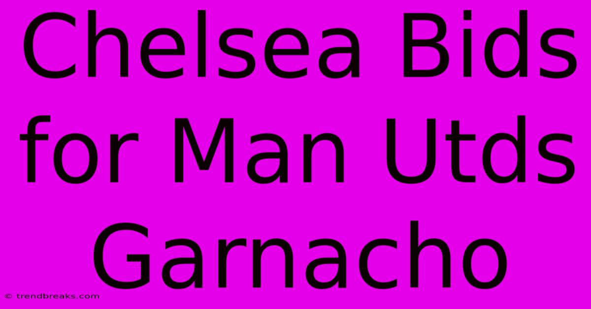 Chelsea Bids For Man Utds Garnacho