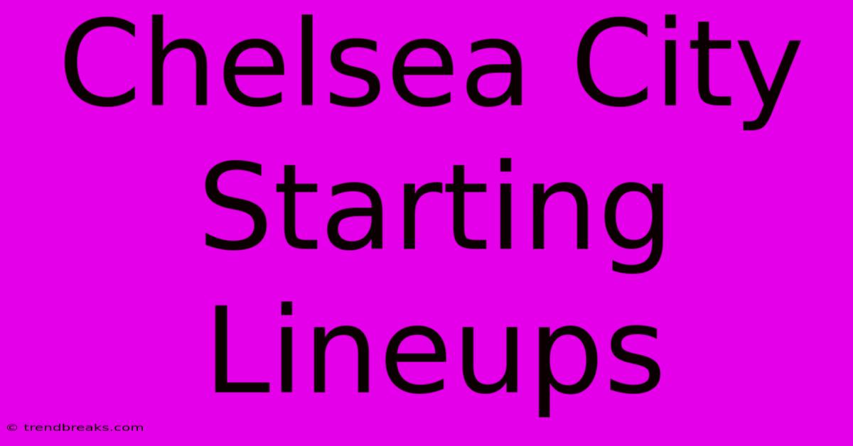 Chelsea City Starting Lineups