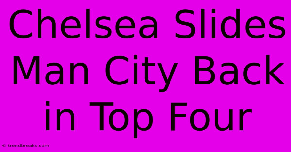 Chelsea Slides Man City Back In Top Four