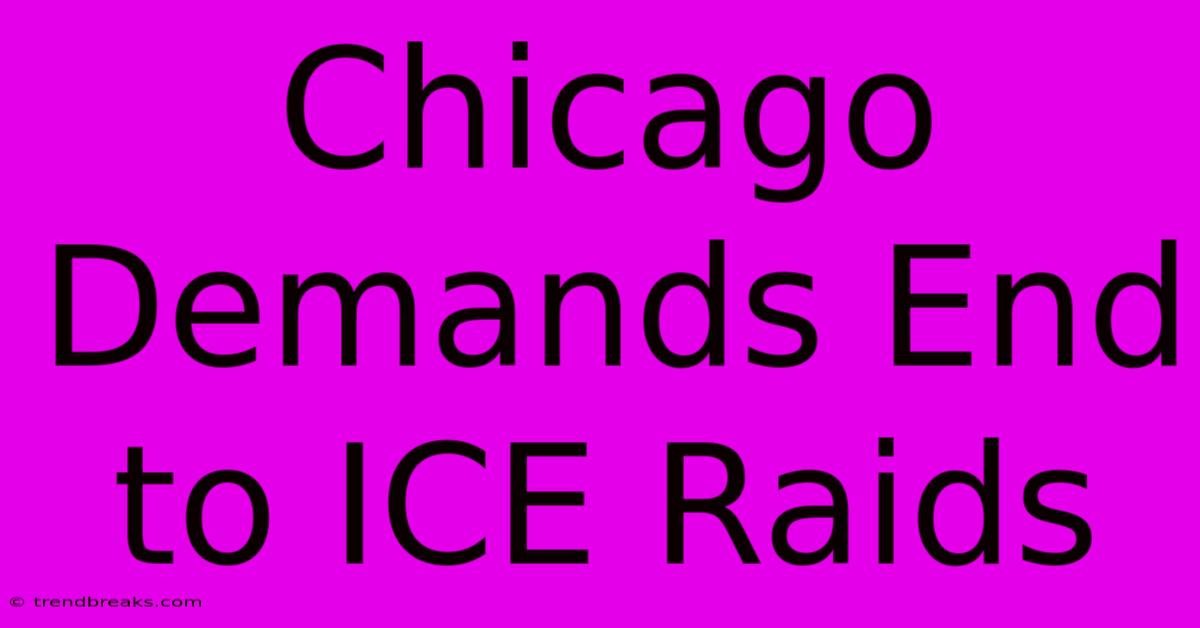 Chicago Demands End To ICE Raids