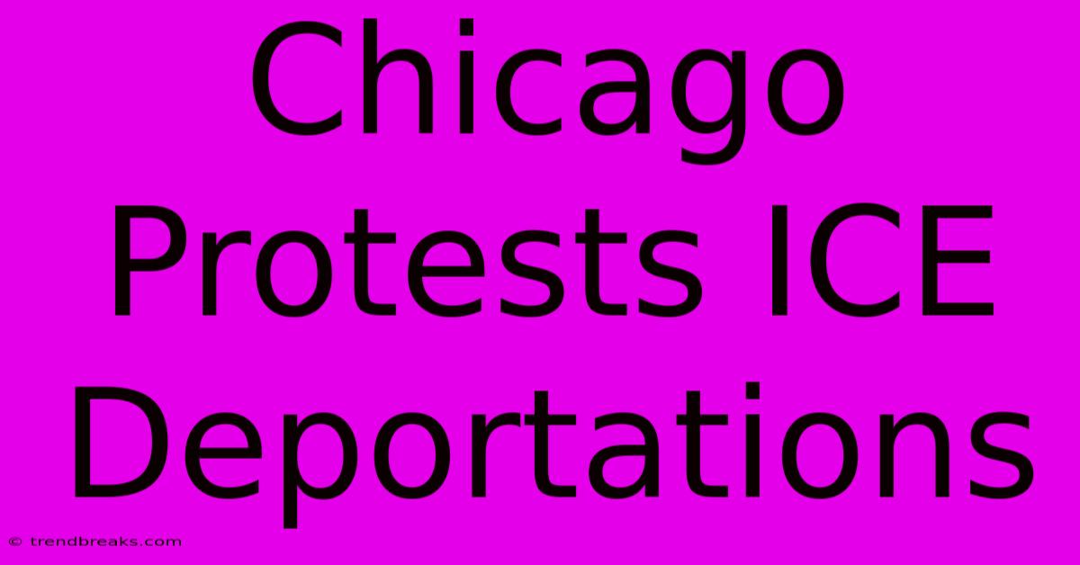 Chicago Protests ICE Deportations