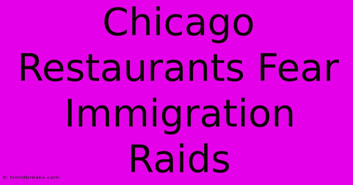 Chicago Restaurants Fear Immigration Raids