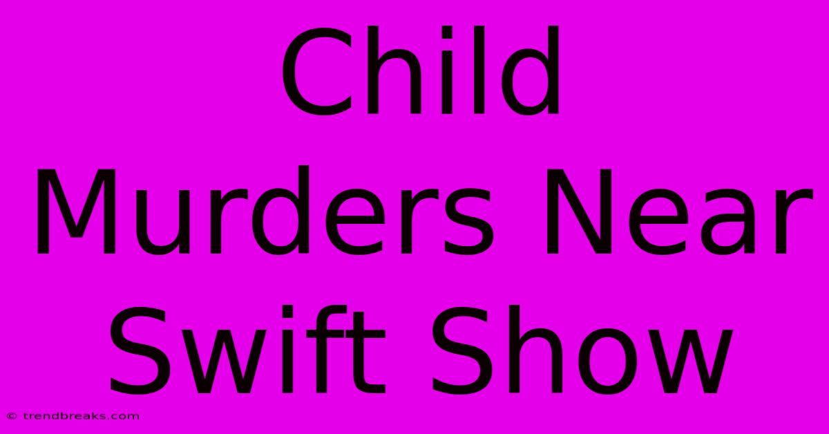 Child Murders Near Swift Show