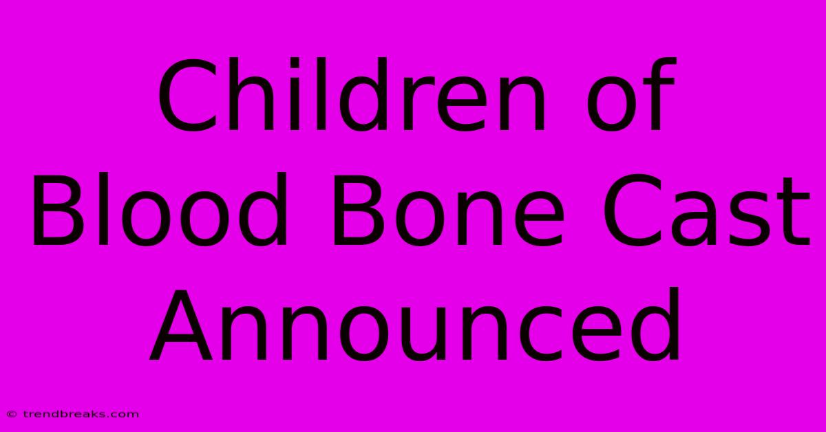 Children Of Blood Bone Cast Announced