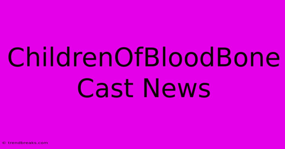 ChildrenOfBloodBone Cast News 