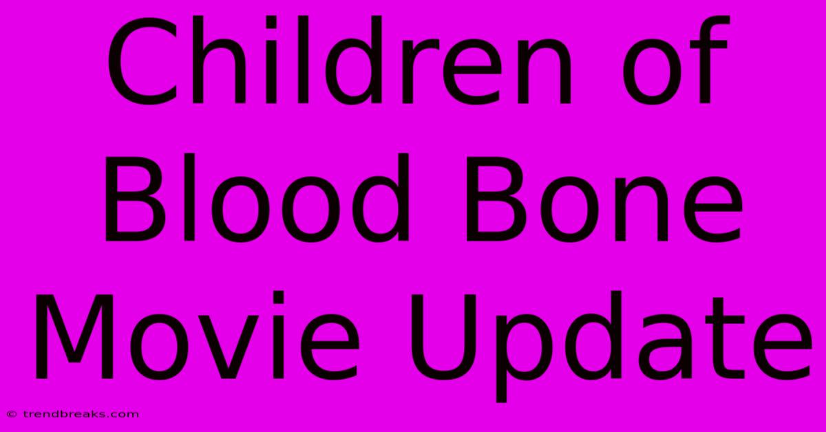 Children Of Blood Bone Movie Update