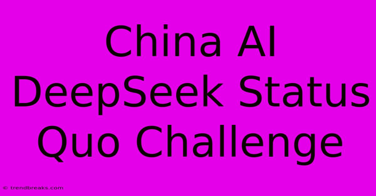 China AI DeepSeek Status Quo Challenge