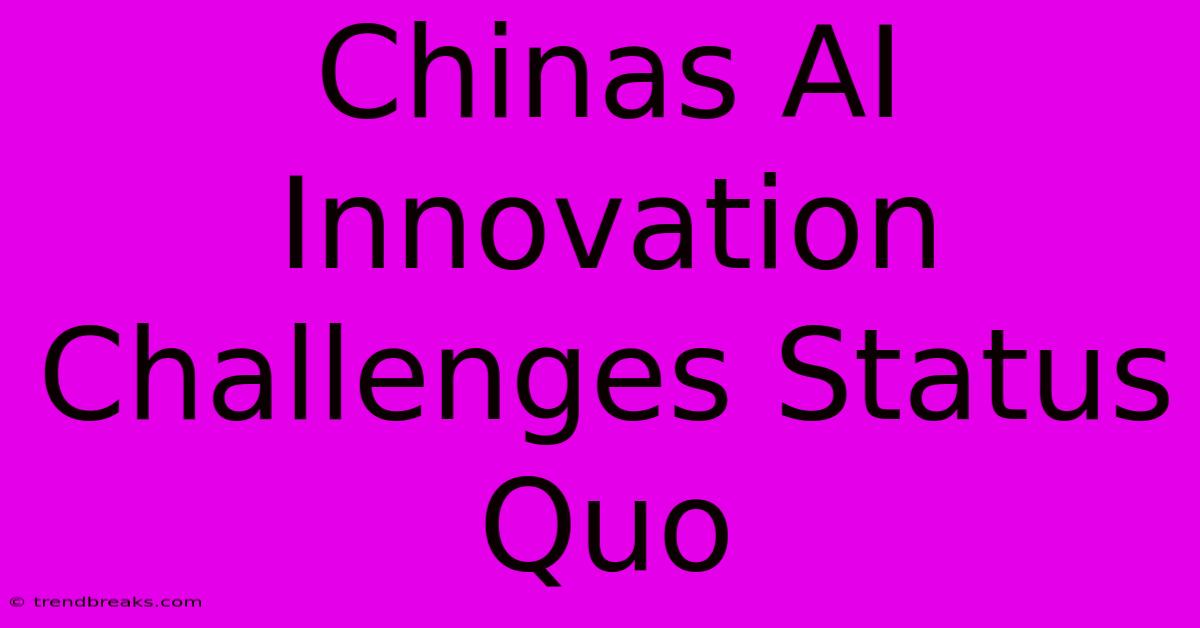 Chinas AI Innovation Challenges Status Quo