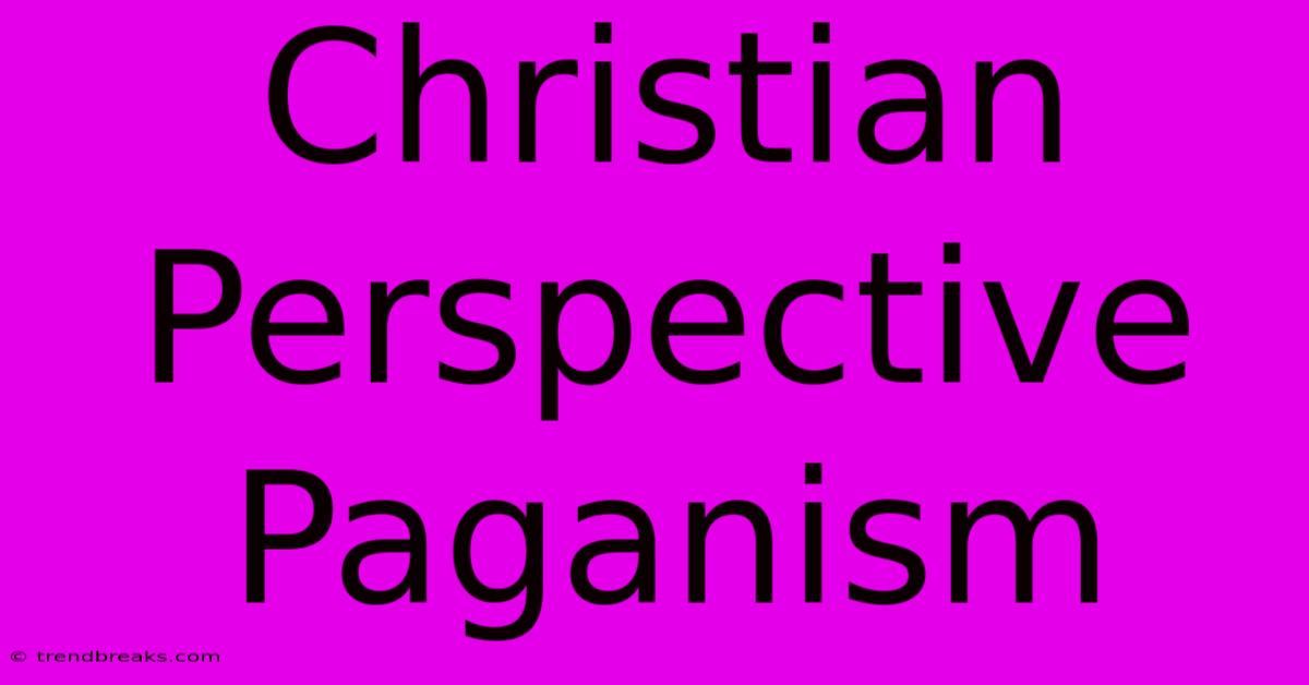 Christian Perspective Paganism