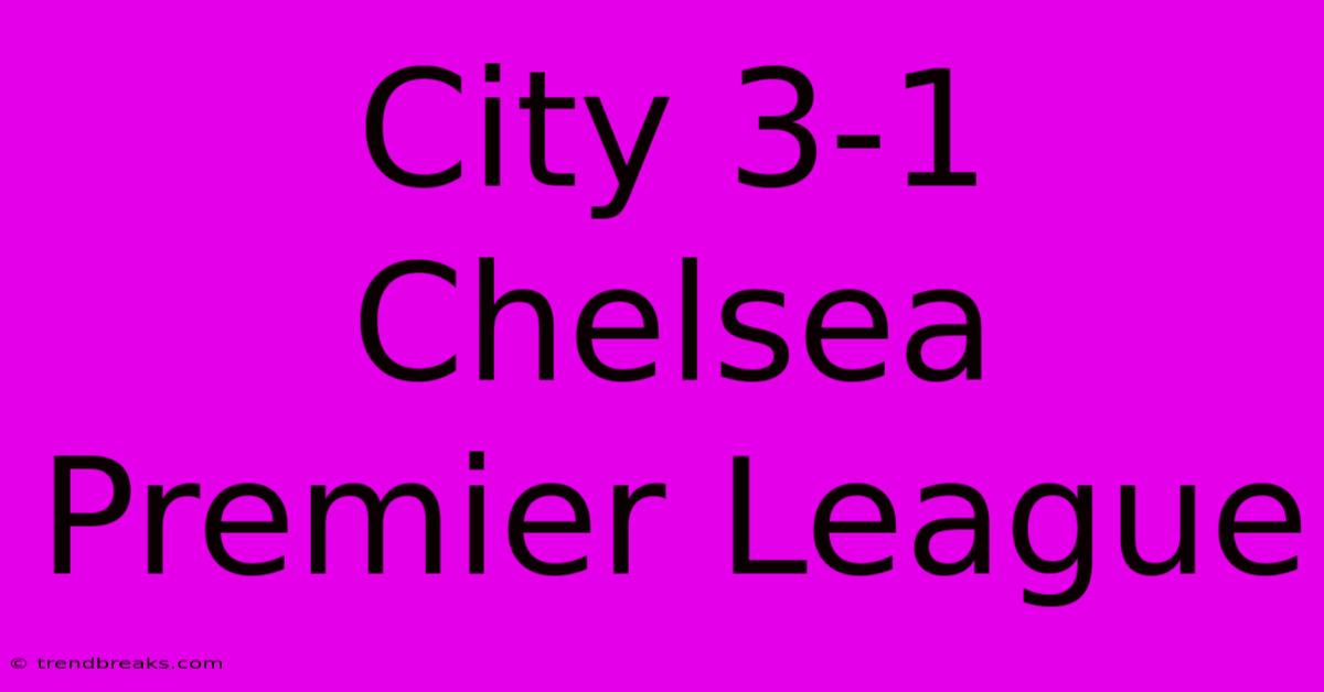 City 3-1 Chelsea Premier League