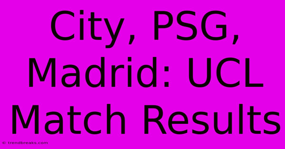 City, PSG, Madrid: UCL Match Results