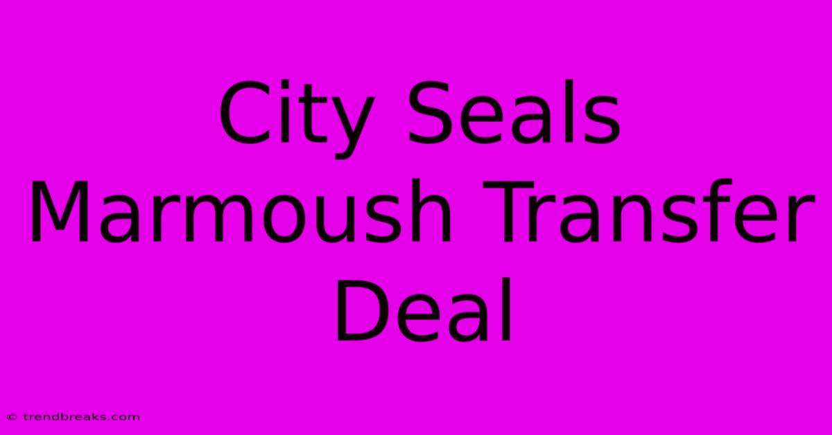 City Seals Marmoush Transfer Deal