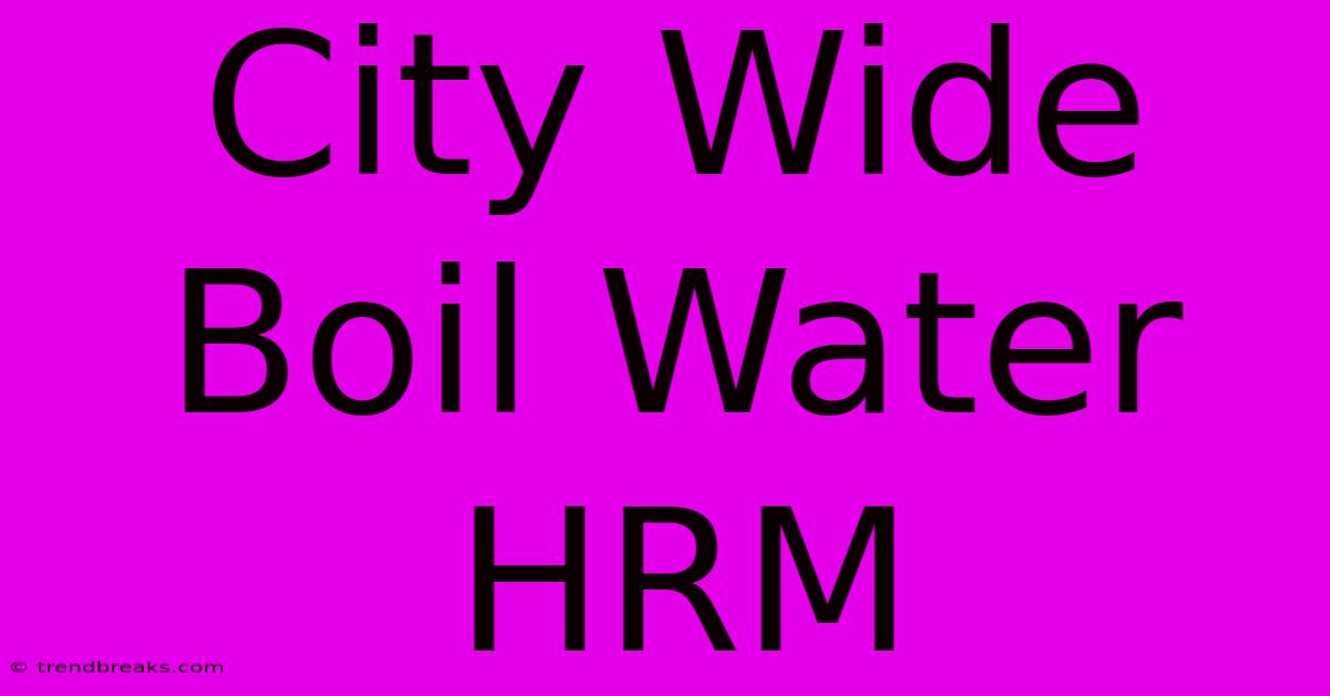 City Wide Boil Water HRM