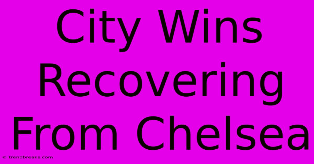 City Wins Recovering From Chelsea