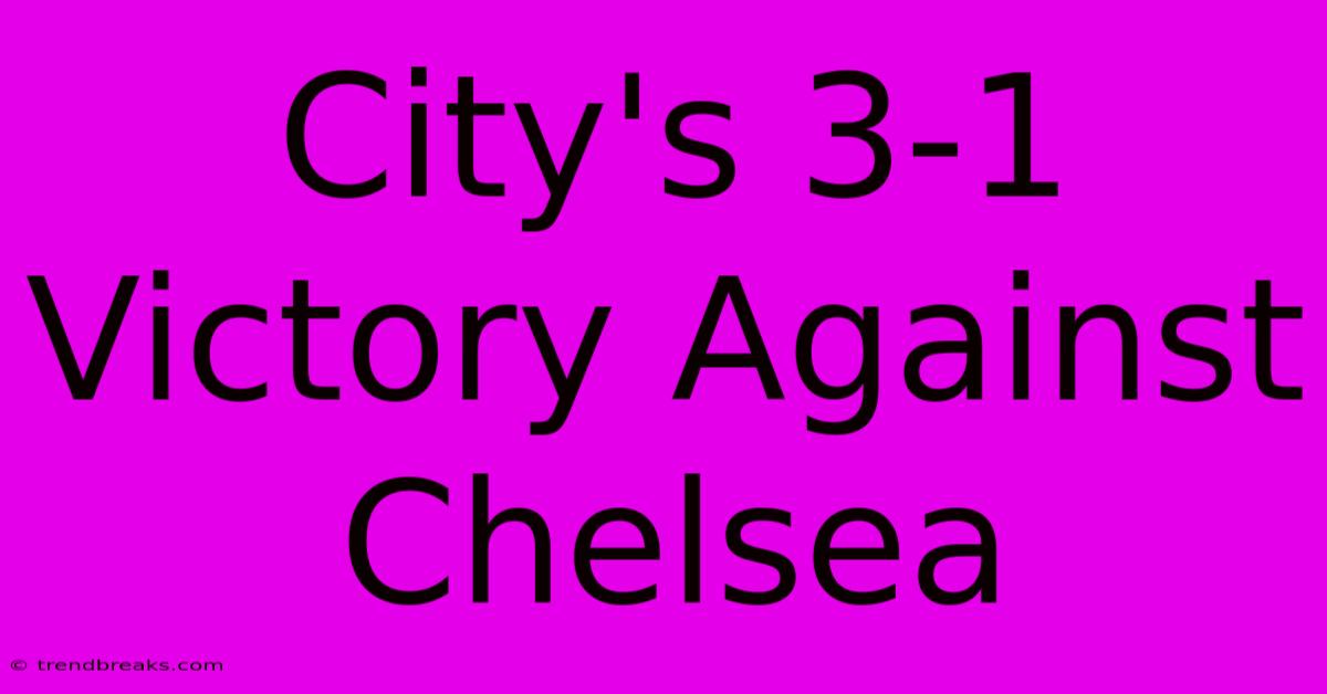 City's 3-1 Victory Against Chelsea