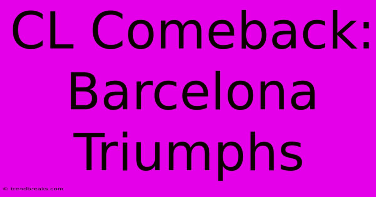 CL Comeback: Barcelona Triumphs