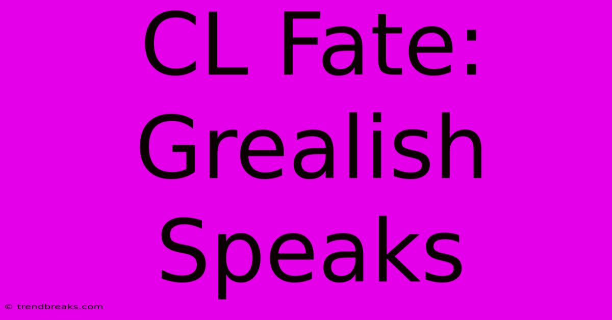 CL Fate: Grealish Speaks