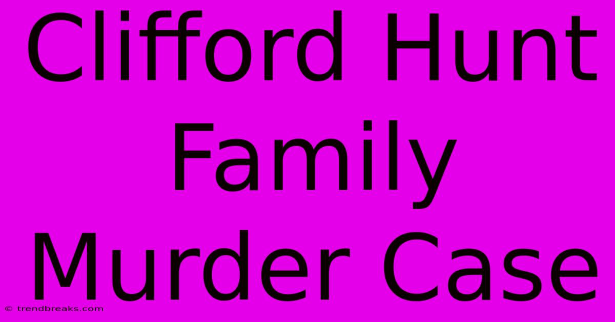 Clifford Hunt Family Murder Case