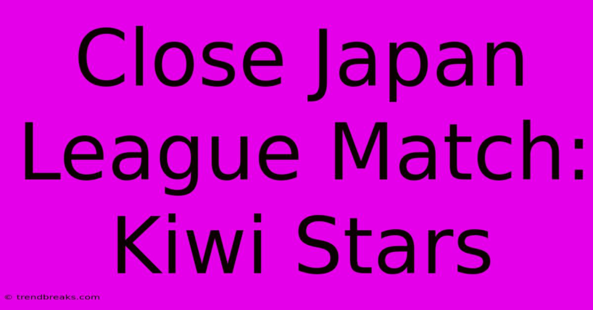 Close Japan League Match: Kiwi Stars