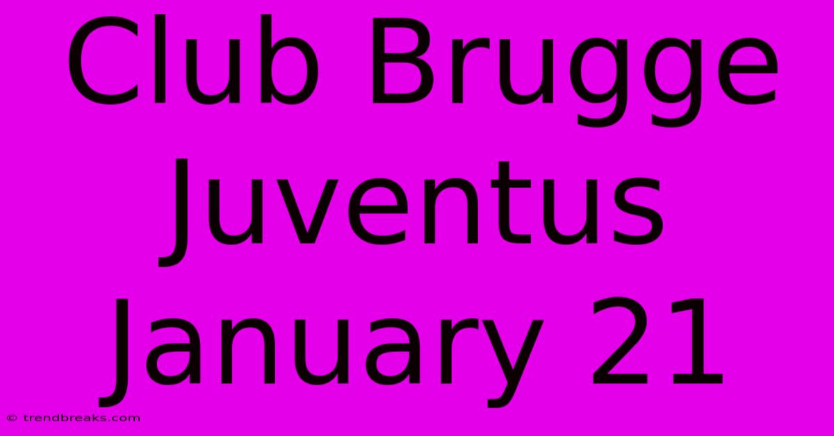 Club Brugge Juventus January 21