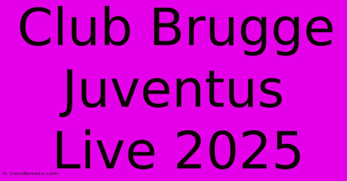 Club Brugge Juventus Live 2025