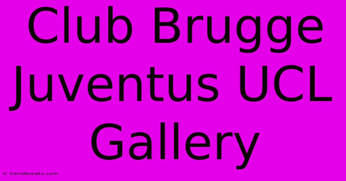 Club Brugge Juventus UCL Gallery