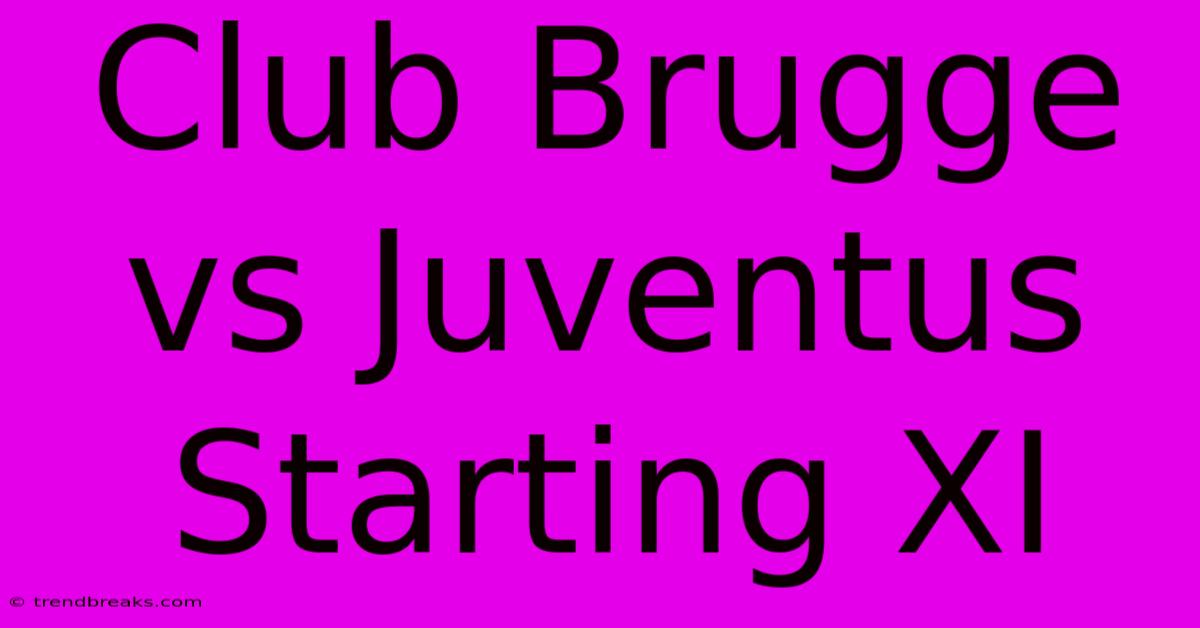 Club Brugge Vs Juventus Starting XI