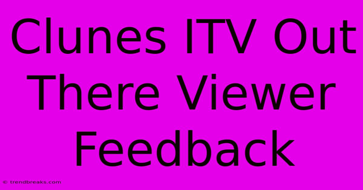 Clunes ITV Out There Viewer Feedback