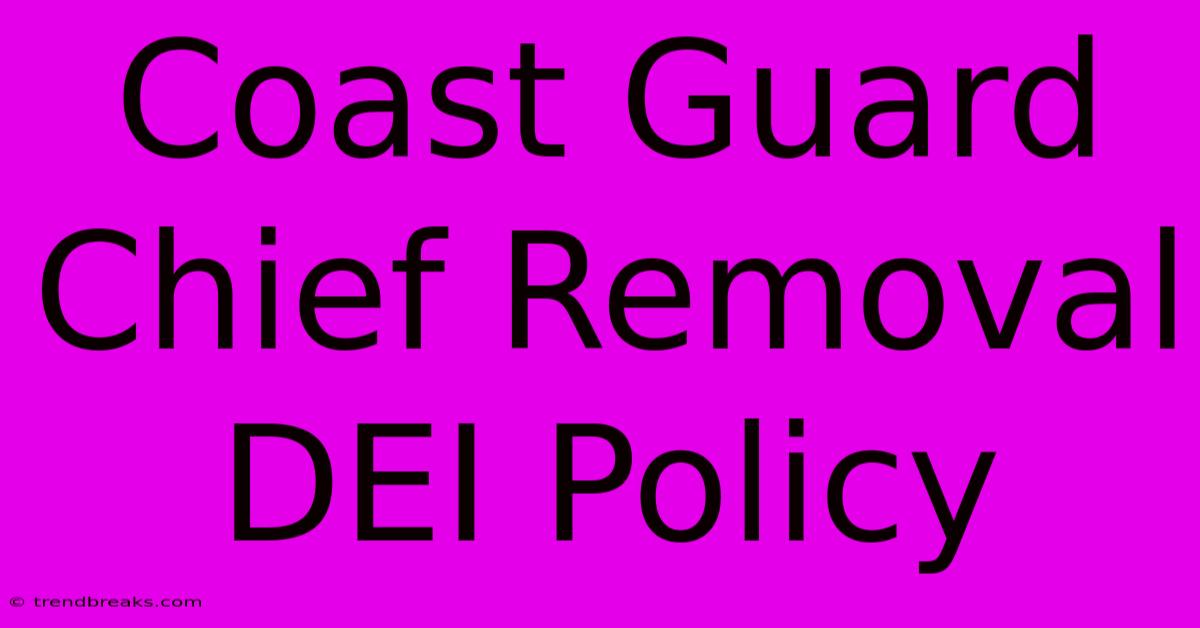 Coast Guard Chief Removal DEI Policy